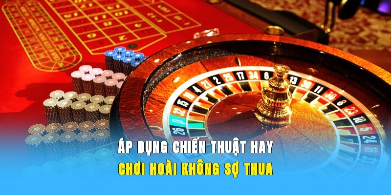 Áp dụng chiến thuật hay chơi hoài không sợ thua